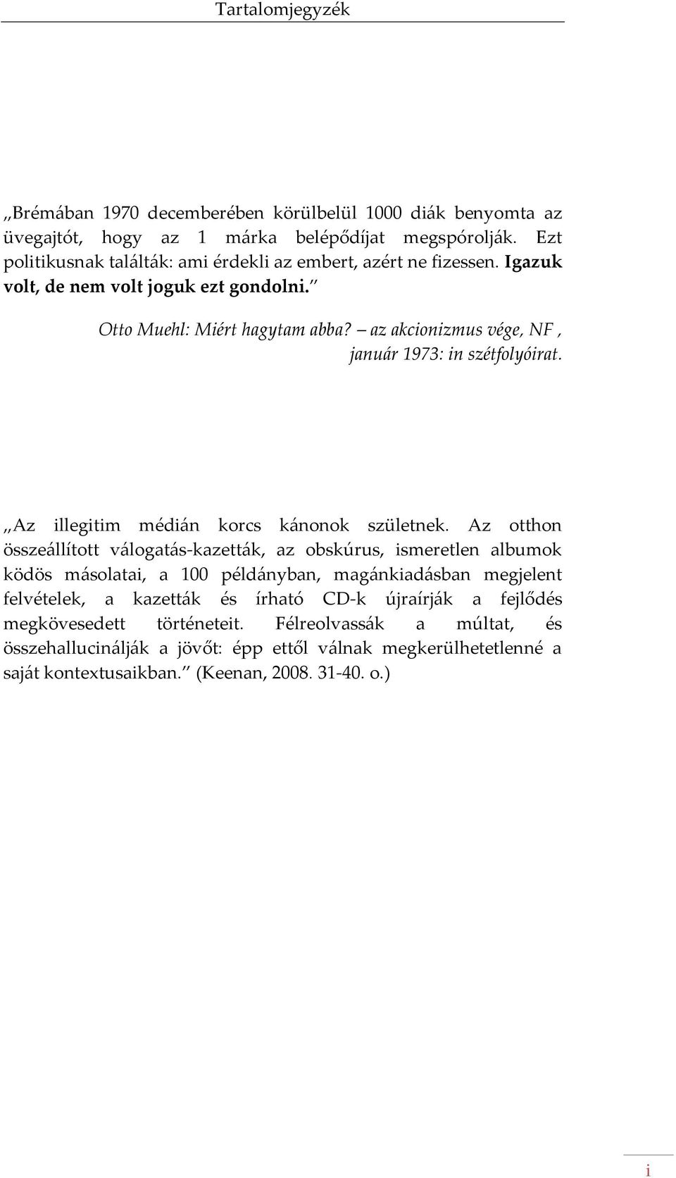 az akcionizmus vége, NF, janu{r 1973: in szétfolyóirat. Az illegitim médi{n korcs k{nonok születnek.