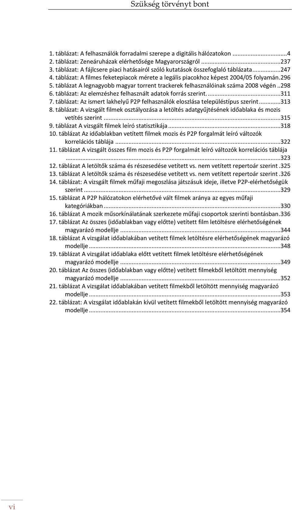táblázat A legnagyobb magyar torrent trackerek felhasználóinak száma 2008 végén..298 6. táblázat: Az elemzéshez felhasznált adatok forrás szerint....311 7.