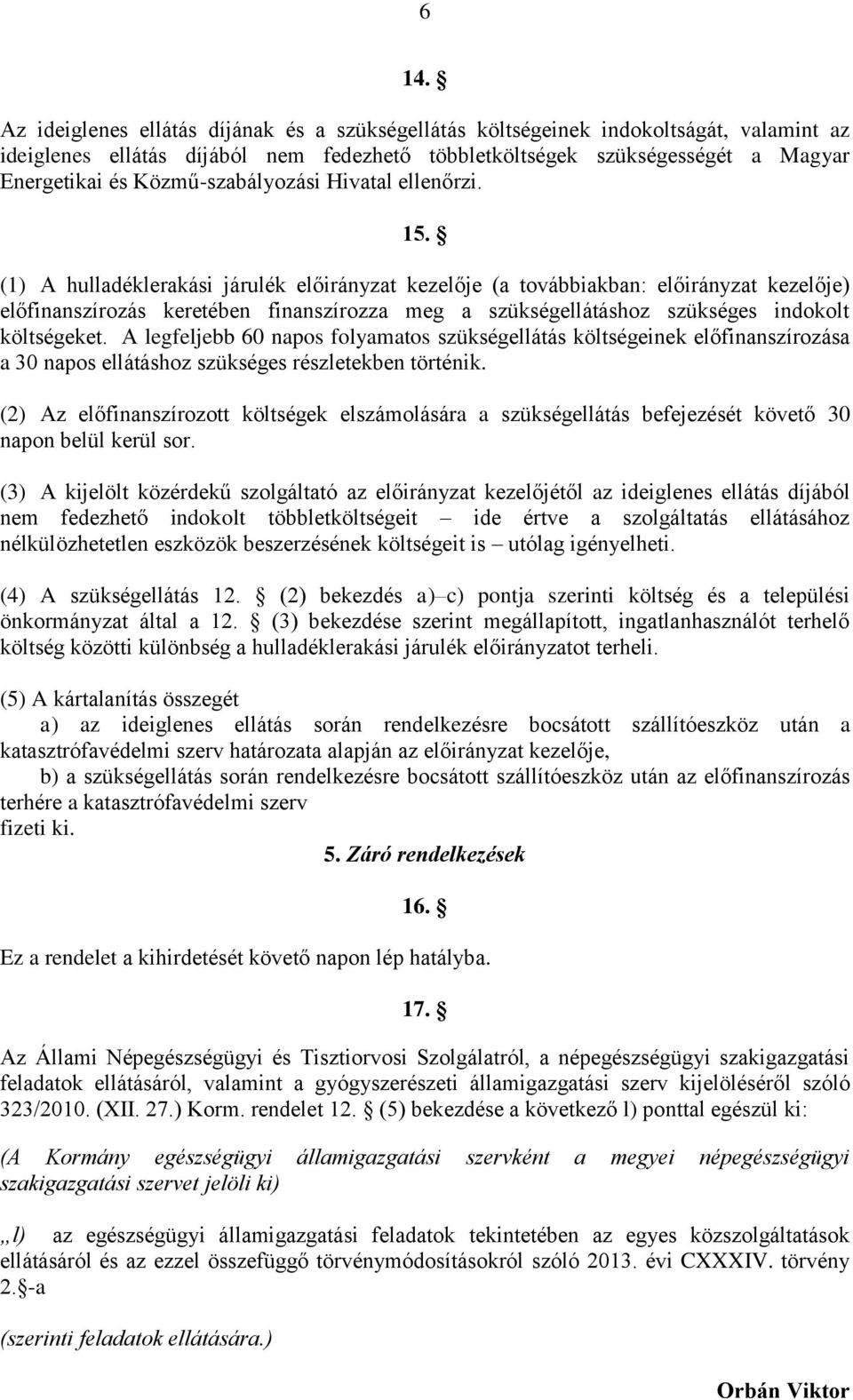 (1) A hulladéklerakási járulék előirányzat kezelője (a továbbiakban: előirányzat kezelője) előfinanszírozás keretében finanszírozza meg a szükségellátáshoz szükséges indokolt költségeket.