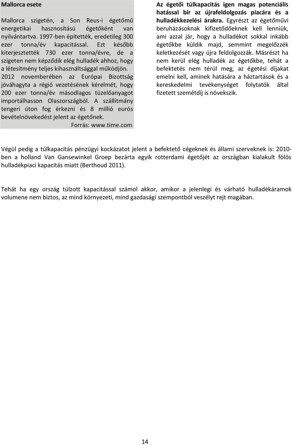 2012 novemberében az Európai Bizottság jóváhagyta a régió vezetésének kérelmét, hogy 200 ezer tonna/év másodlagos tüzelőanyagot importálhasson Olaszországból.