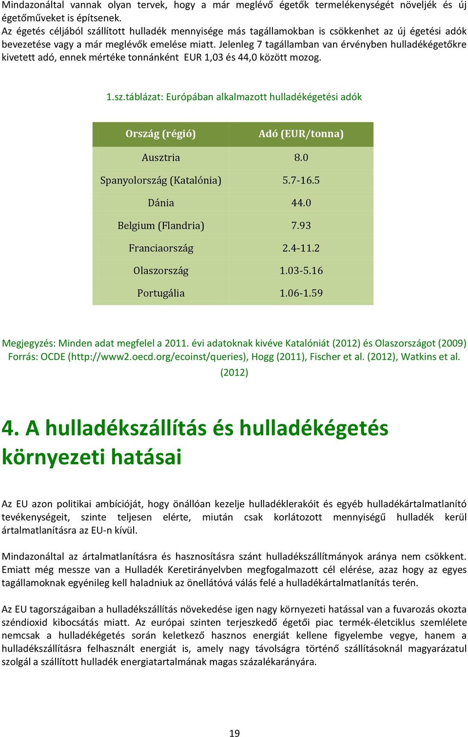 Jelenleg 7 tagállamban van érvényben hulladékégetőkre kivetett adó, ennek mértéke tonnánként EUR 1,03 és 44,0 között mozog. 1.sz.