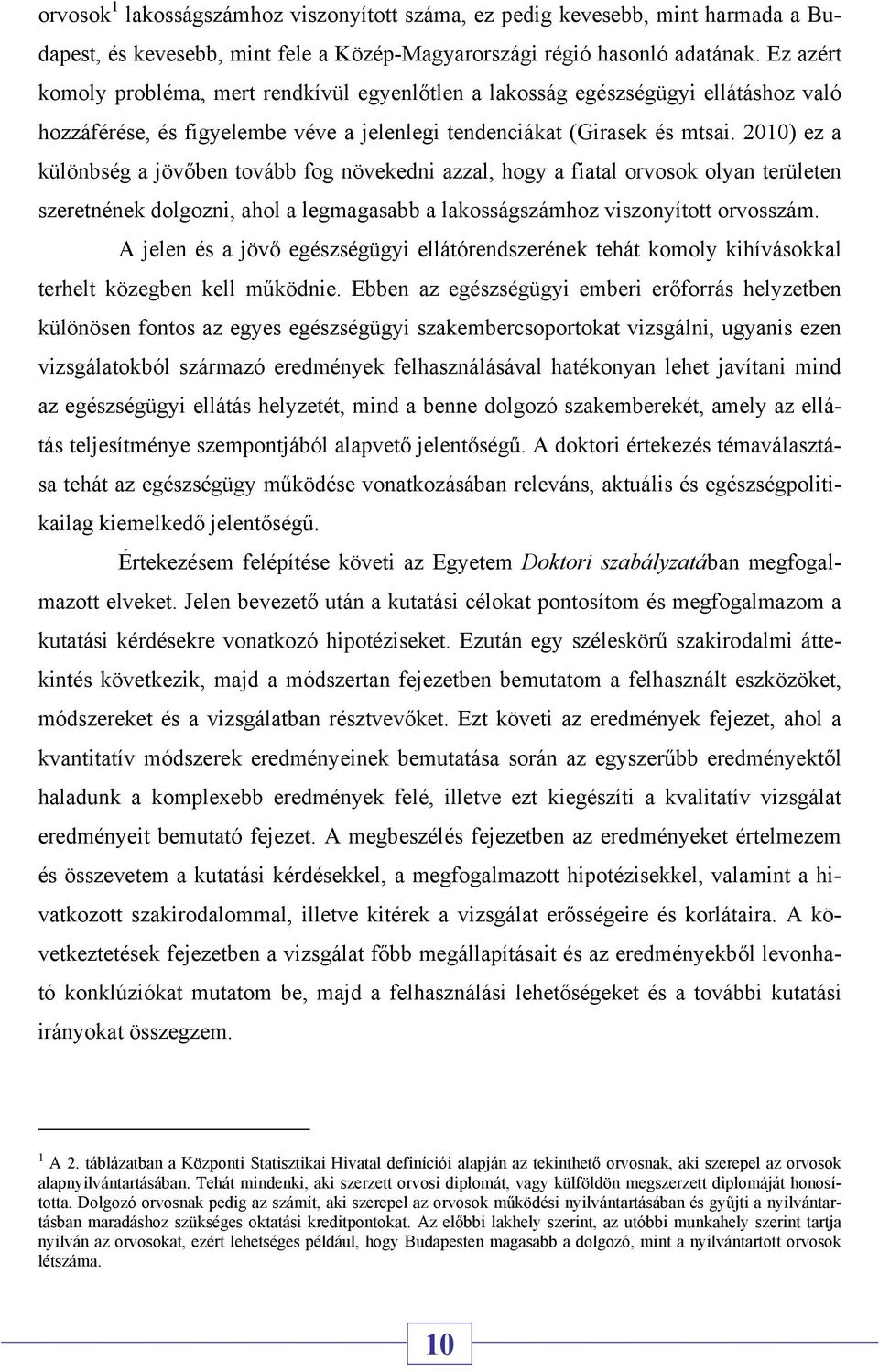 2010) ez a különbség a jövőben tovább fog növekedni azzal, hogy a fiatal orvosok olyan területen szeretnének dolgozni, ahol a legmagasabb a lakosságszámhoz viszonyított orvosszám.