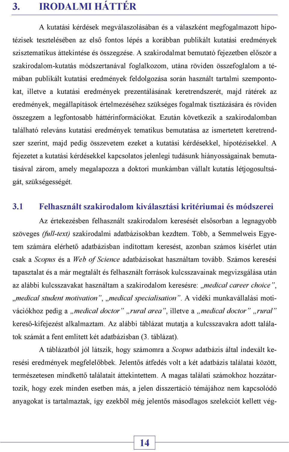 A szakirodalmat bemutató fejezetben először a szakirodalom-kutatás módszertanával foglalkozom, utána röviden összefoglalom a témában publikált kutatási eredmények feldolgozása során használt tartalmi