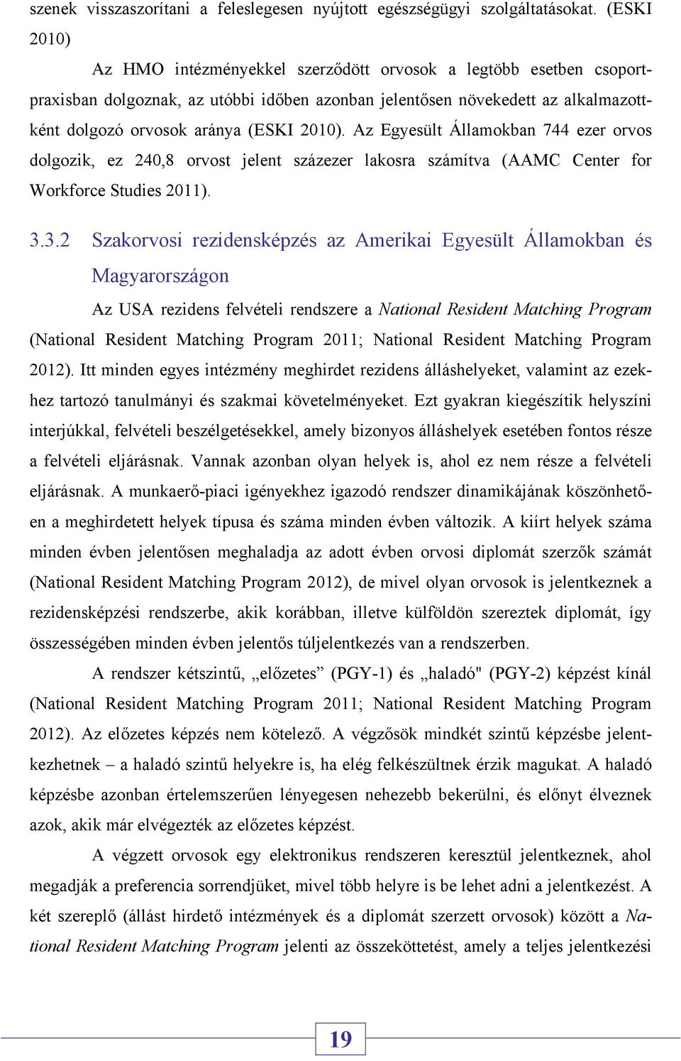 Az Egyesült Államokban 744 ezer orvos dolgozik, ez 240,8 orvost jelent százezer lakosra számítva (AAMC Center for Workforce Studies 2011). 3.