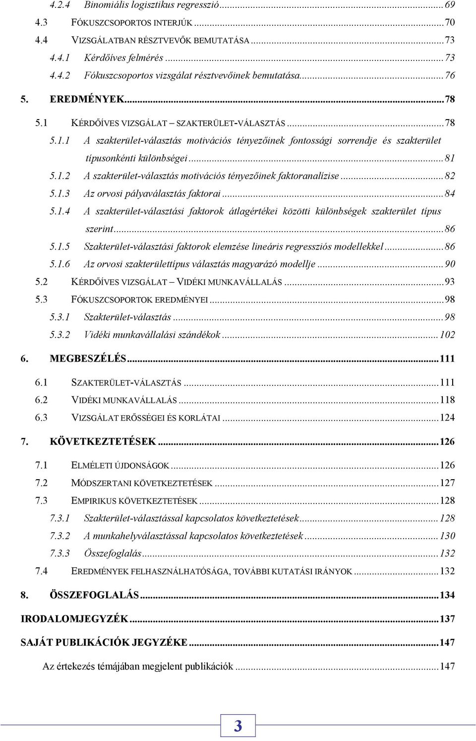 ..82 5.1.3 Az orvosi pályaválasztás faktorai...84 5.1.4 A szakterület-választási faktorok átlagértékei közötti különbségek szakterület típus szerint...86 5.1.5 Szakterület-választási faktorok elemzése lineáris regressziós modellekkel.