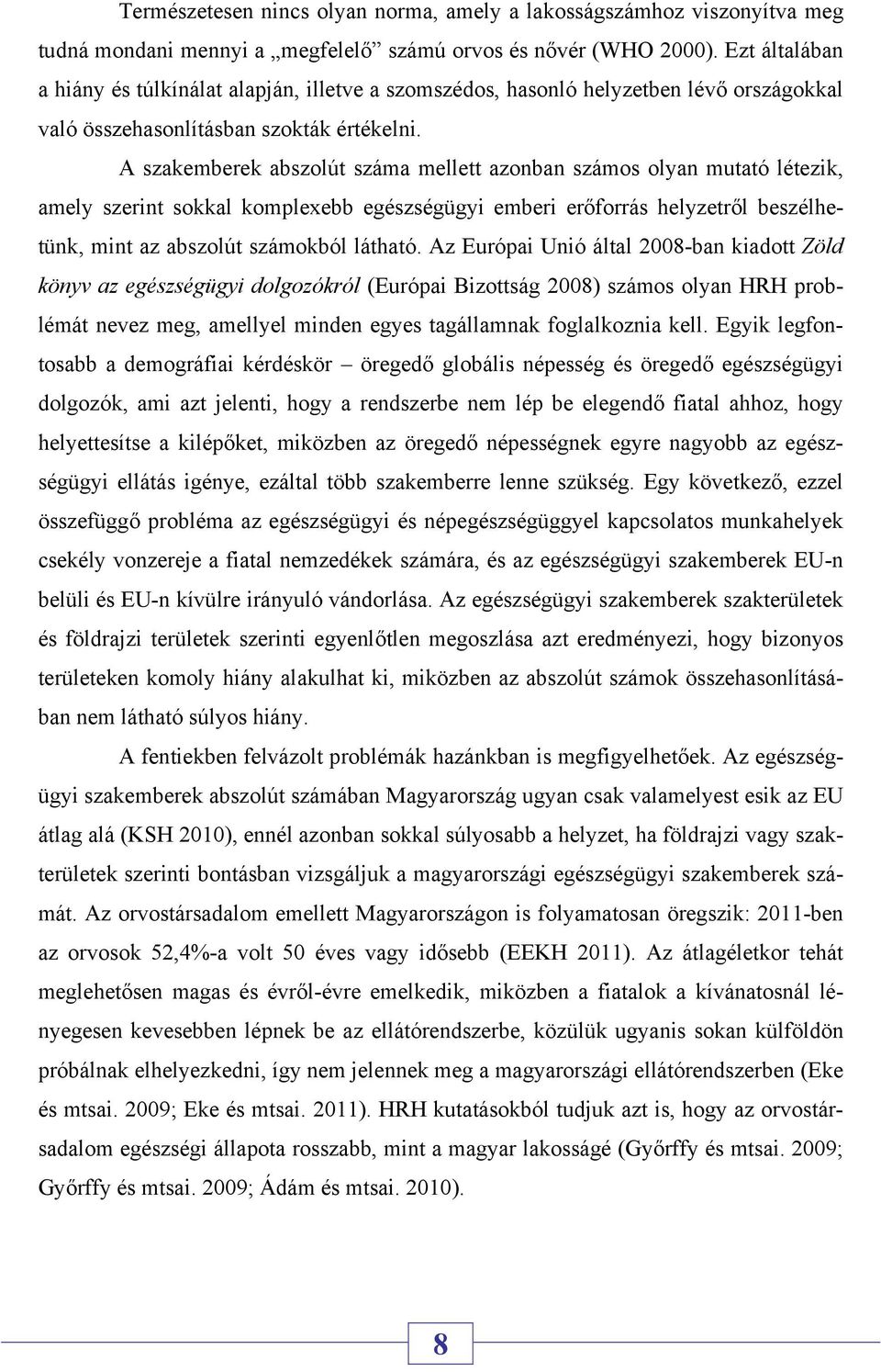 A szakemberek abszolút száma mellett azonban számos olyan mutató létezik, amely szerint sokkal komplexebb egészségügyi emberi erőforrás helyzetről beszélhetünk, mint az abszolút számokból látható.