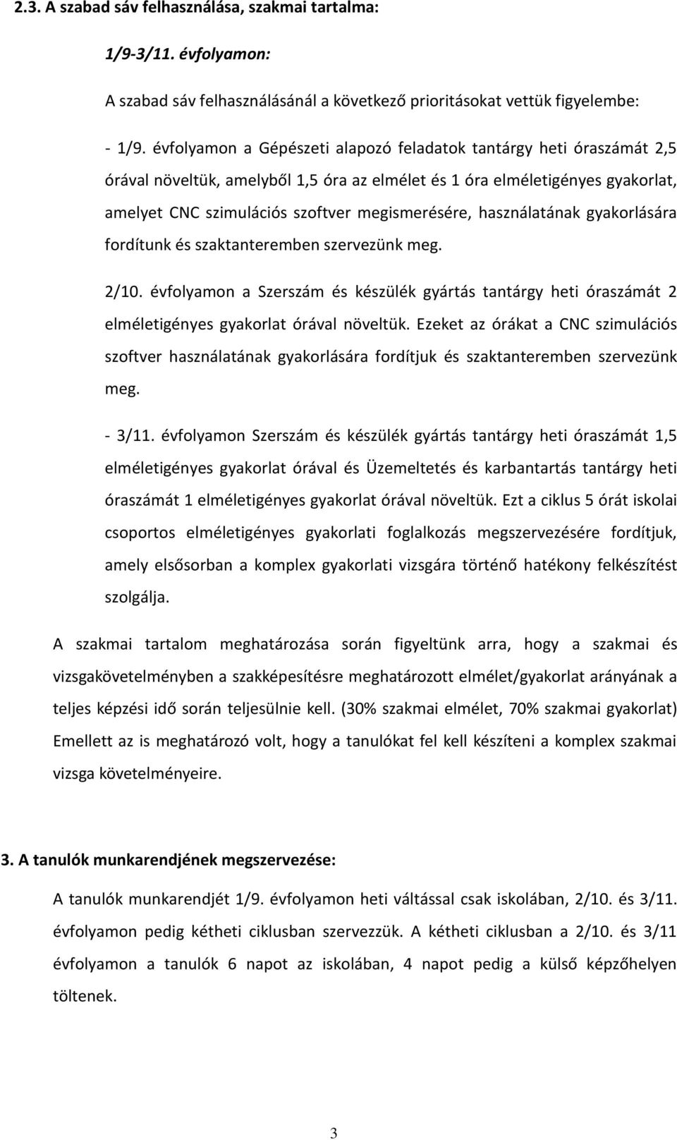 használatának gyakorlására fordítunk és szaktanteremben szervezünk meg. 2/10. évfolyamon a Szerszám és készülék gyártás tantárgy heti óraszámát 2 elméletigényes gyakorlat órával növeltük.