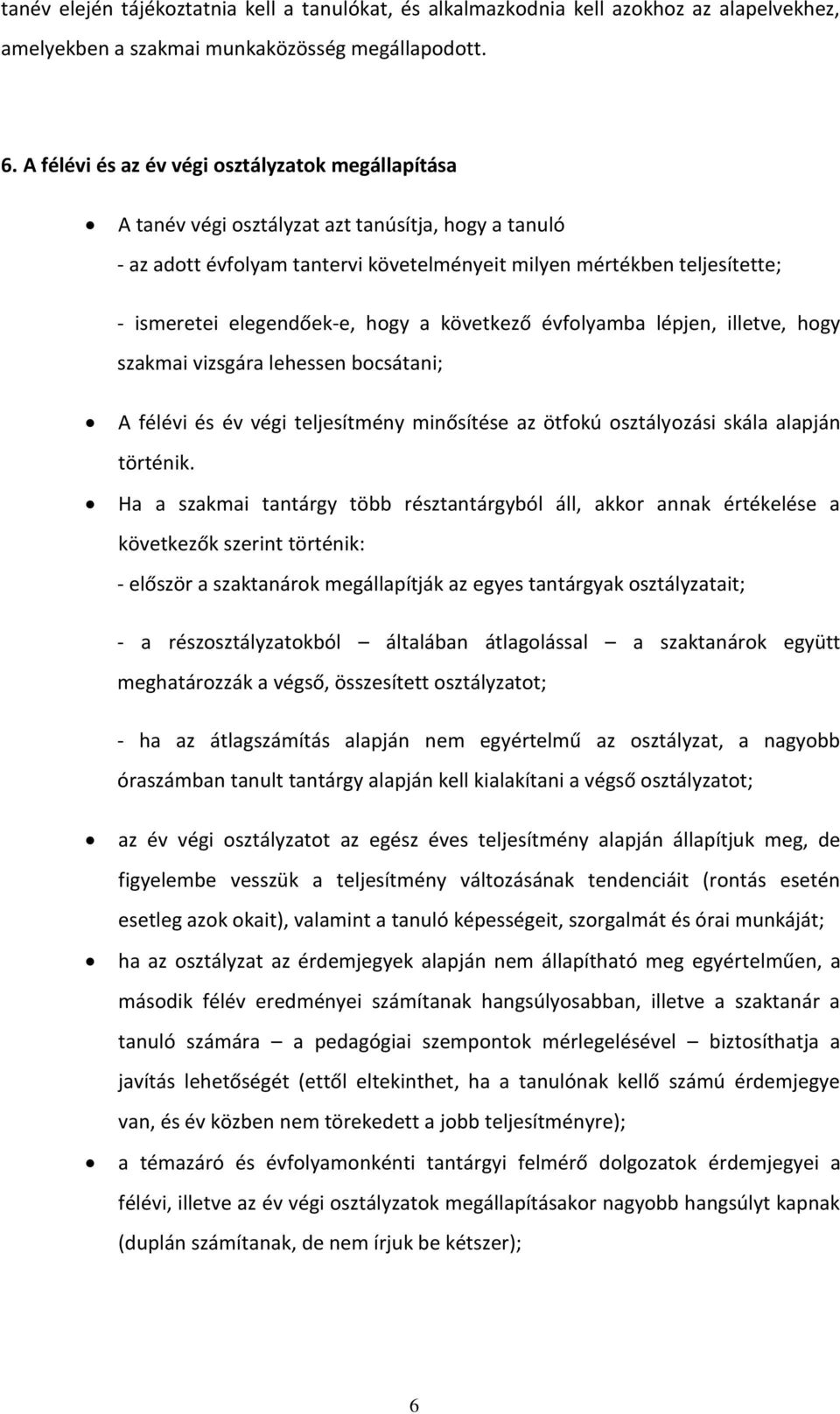 elegendőek-e, hogy a következő évfolyamba lépjen, illetve, hogy szakmai vizsgára lehessen bocsátani; A félévi és év végi teljesítmény minősítése az ötfokú osztályozási skála alapján történik.