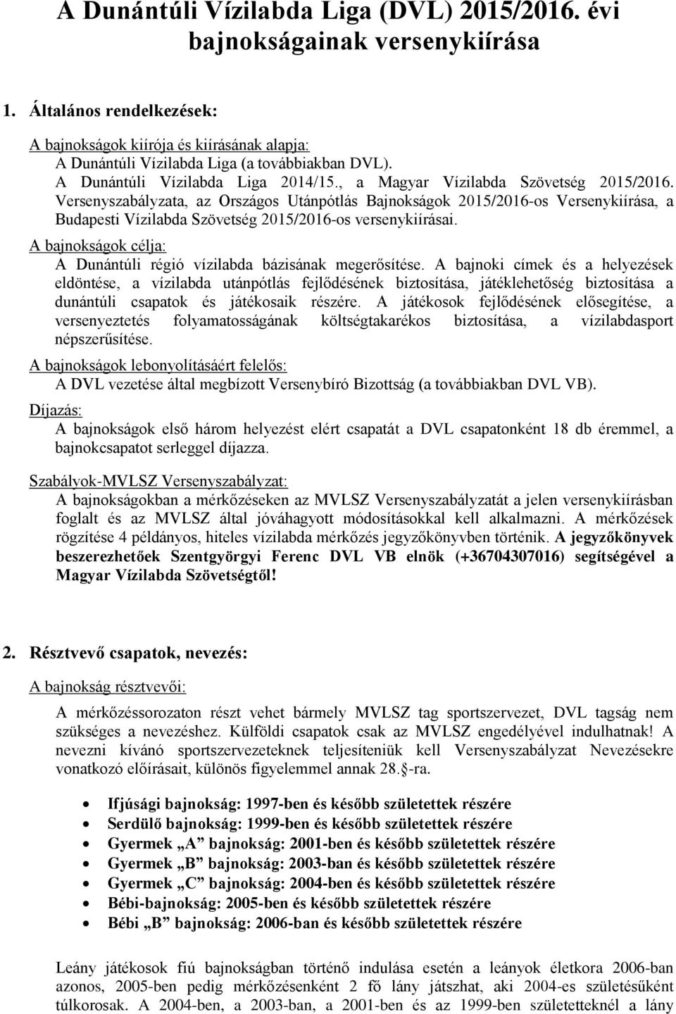 Versenyszabályzata, az Országos Utánpótlás Bajnokságok 2015/2016-os Versenykiírása, a Budapesti Vízilabda Szövetség 2015/2016-os versenykiírásai.