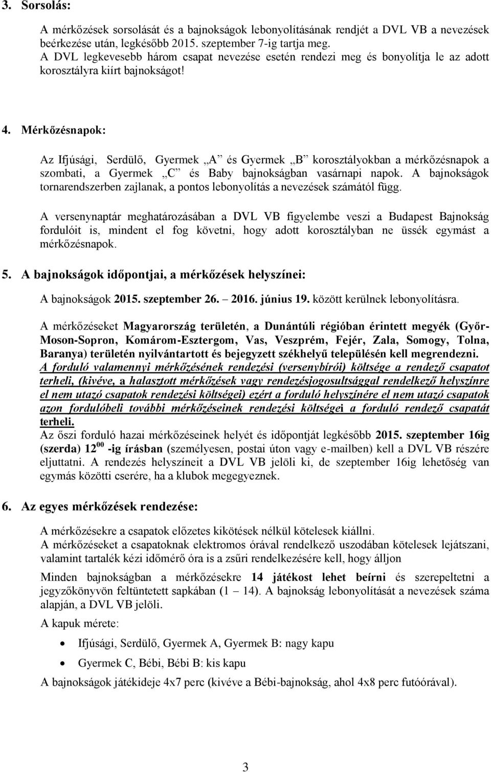 Mérkőzésnapok: Az Ifjúsági, Serdülő, Gyermek A és Gyermek B korosztályokban a mérkőzésnapok a szombati, a Gyermek C és Baby bajnokságban vasárnapi napok.