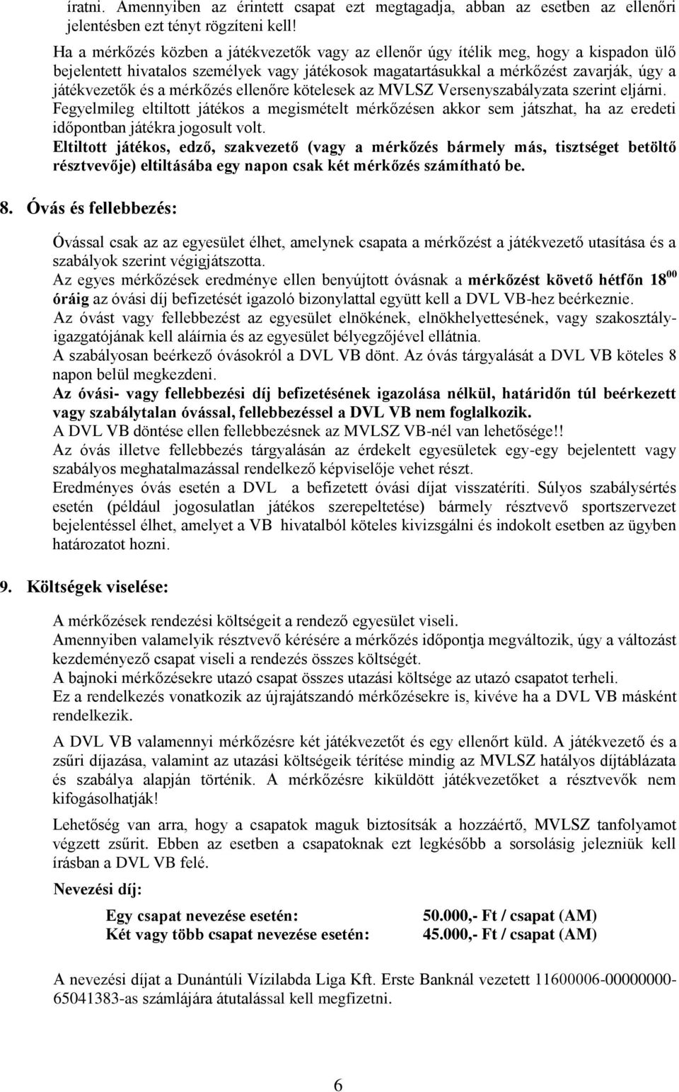 mérkőzés ellenőre kötelesek az MVLSZ Versenyszabályzata szerint eljárni. Fegyelmileg eltiltott játékos a megismételt mérkőzésen akkor sem játszhat, ha az eredeti időpontban játékra jogosult volt.