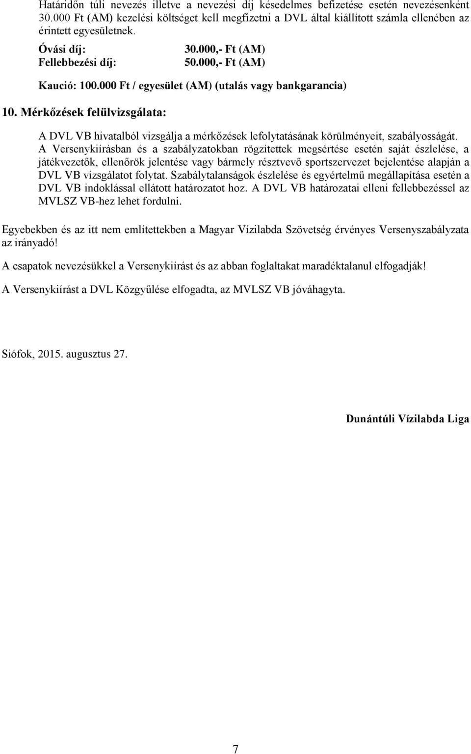 000 Ft / egyesület (AM) (utalás vagy bankgarancia) 10. Mérkőzések felülvizsgálata: A DVL VB hivatalból vizsgálja a mérkőzések lefolytatásának körülményeit, szabályosságát.