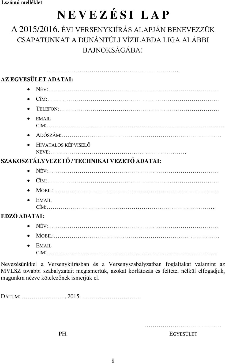 . NÉV: CÍM: TELEFON: EMAIL CÍM: ADÓSZÁM: HIVATALOS KÉPVISELŐ NEVE: SZAKOSZTÁLYVEZETŐ / TECHNIKAI VEZETŐ ADATAI: EDZŐ ADATAI: NÉV: CÍM: MOBIL: EMAIL