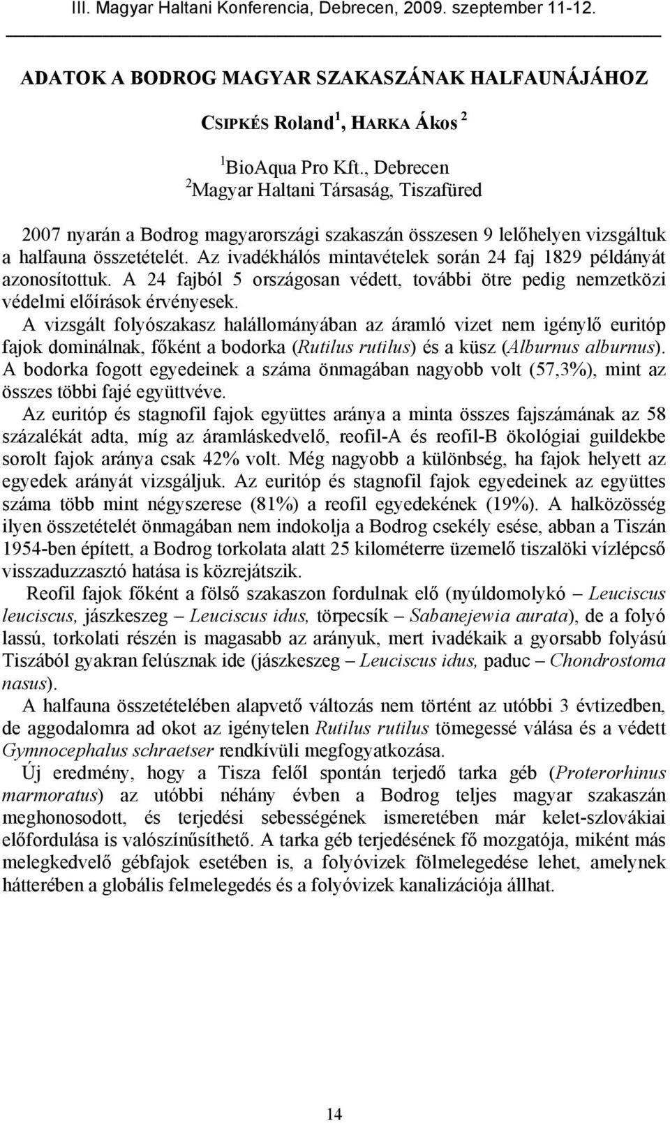 Az ivadékhálós mintavételek során 24 faj 1829 példányát azonosítottuk. A 24 fajból 5 országosan védett, további ötre pedig nemzetközi védelmi előírások érvényesek.