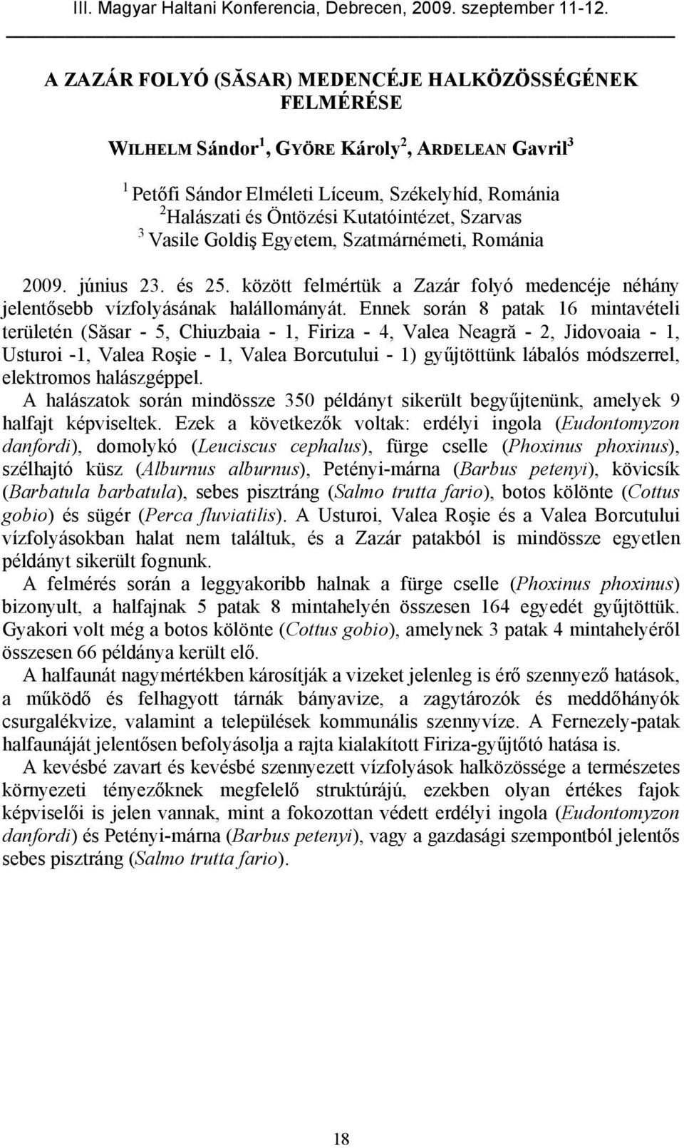 Ennek során 8 patak 16 mintavételi területén (Săsar - 5, Chiuzbaia - 1, Firiza - 4, Valea Neagră - 2, Jidovoaia - 1, Usturoi -1, Valea Roşie - 1, Valea Borcutului - 1) gyűjtöttünk lábalós módszerrel,