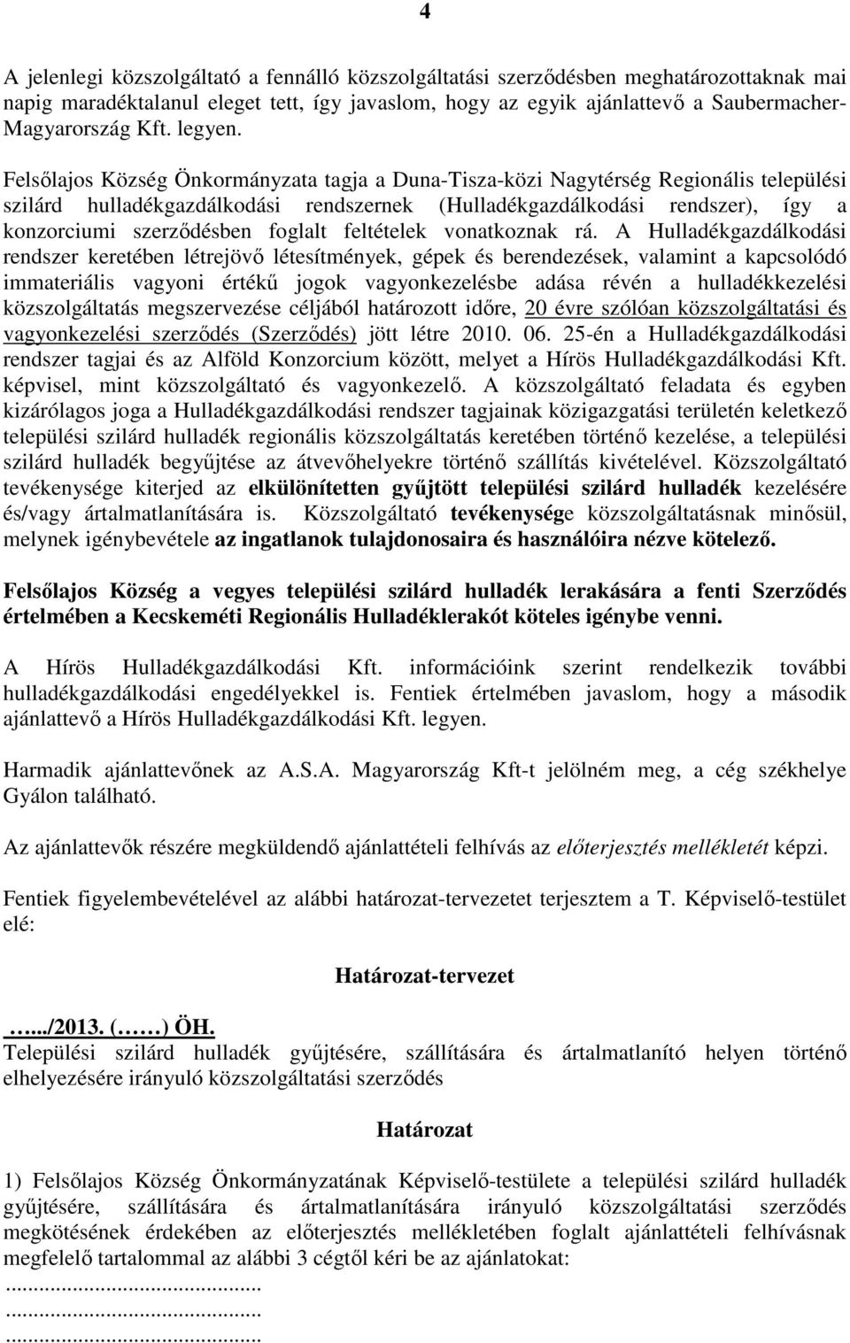 Felsılajos Község Önkormányzata tagja a Duna-Tisza-közi Nagytérség Regionális települési szilárd hulladékgazdálkodási rendszernek (Hulladékgazdálkodási rendszer), így a konzorciumi szerzıdésben