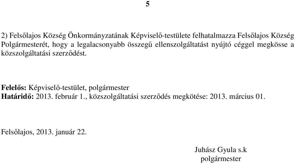 közszolgáltatási szerzıdést. Felelıs: Képviselı-testület, polgármester Határidı: 2013. február 1.