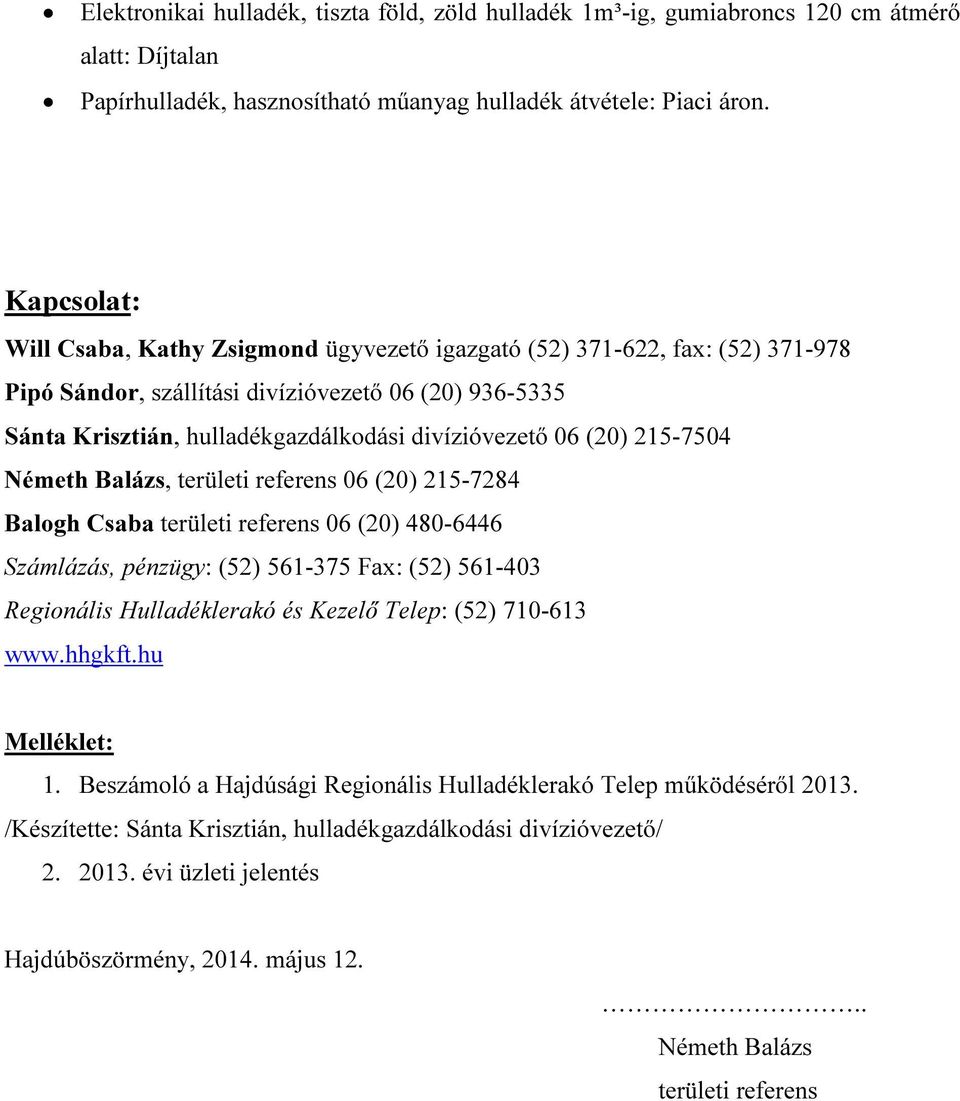 (20) 215-7504 Németh Balázs, területi referens 06 (20) 215-7284 Balogh Csaba területi referens 06 (20) 480-6446 Számlázás, pénzügy: (52) 561-375 Fax: (52) 561-403 Regionális Hulladéklerakó és Kezelő