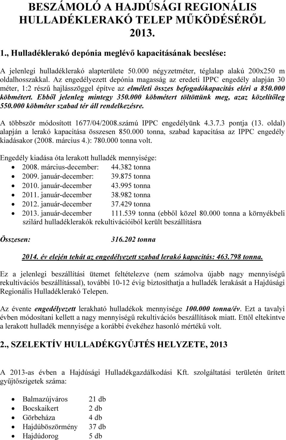 Az engedélyezett depónia magasság az eredeti IPPC engedély alapján 30 méter, 1:2 részű hajlásszöggel építve az elméleti összes befogadókapacitás eléri a 850.000 köbmétert. Ebből jelenleg mintegy 350.