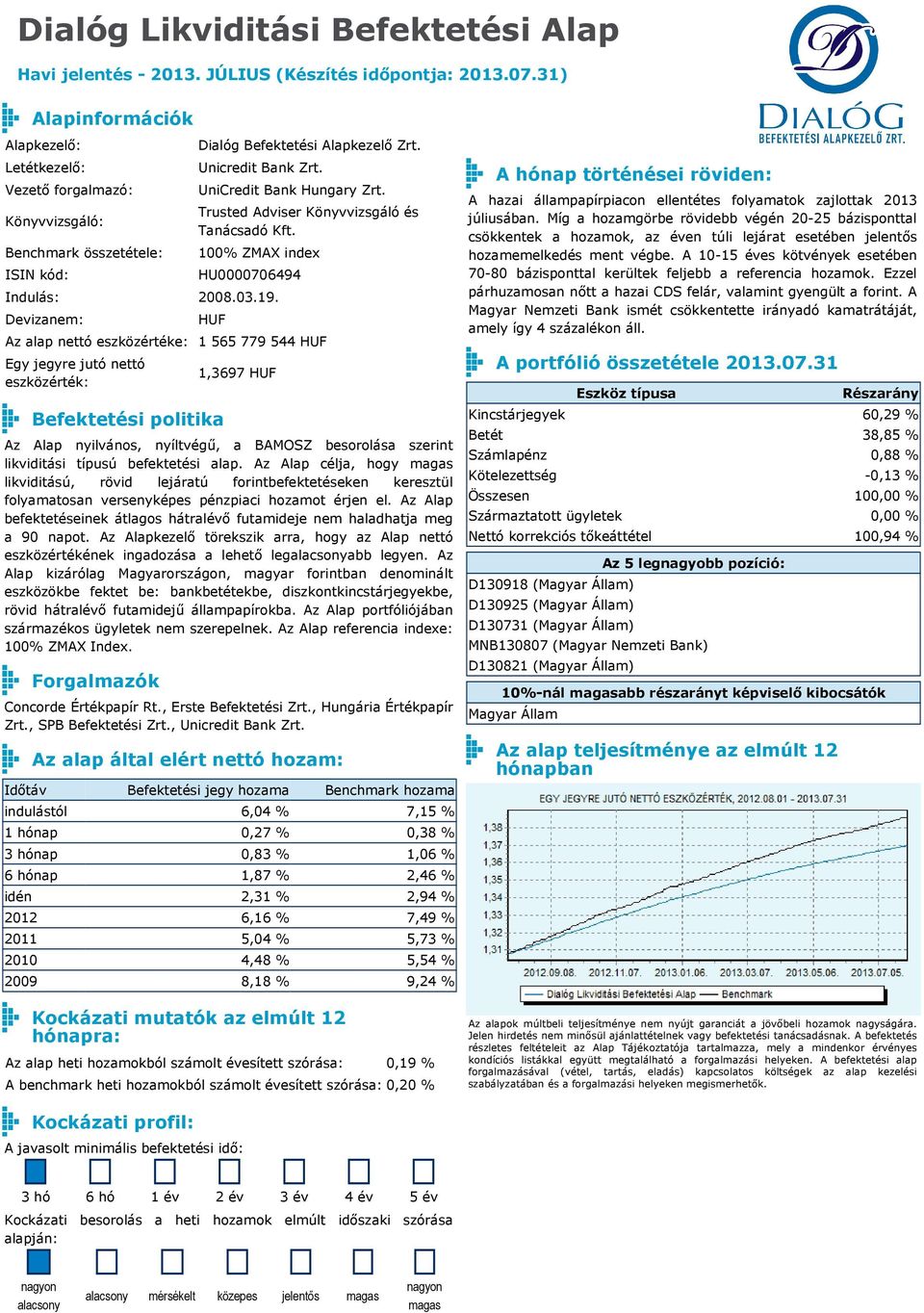 Az Alap célja, hogy likviditású, rövid lejáratú forintbefektetéseken keresztül folyamatosan versenyképes pénzpiaci hozamot érjen el.