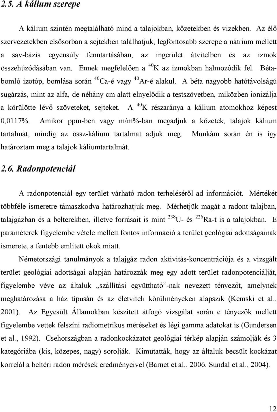 Ennek megfelelıen a 40 K az izmokban halmozódik fel. Bétabomló izotóp, bomlása során 40 Ca-é vagy 40 Ar-é alakul.