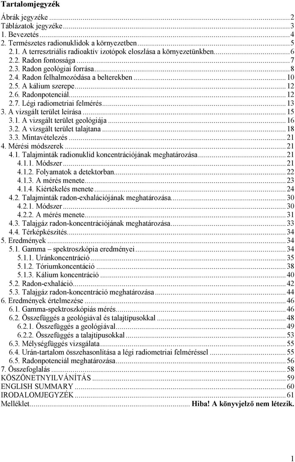 A vizsgált terület leírása...15 3.1. A vizsgált terület geológiája...16 3.2. A vizsgált terület talajtana...18 3.3. Mintavételezés...21 4. Mérési módszerek...21 4.1. Talajminták radionuklid koncentrációjának meghatározása.