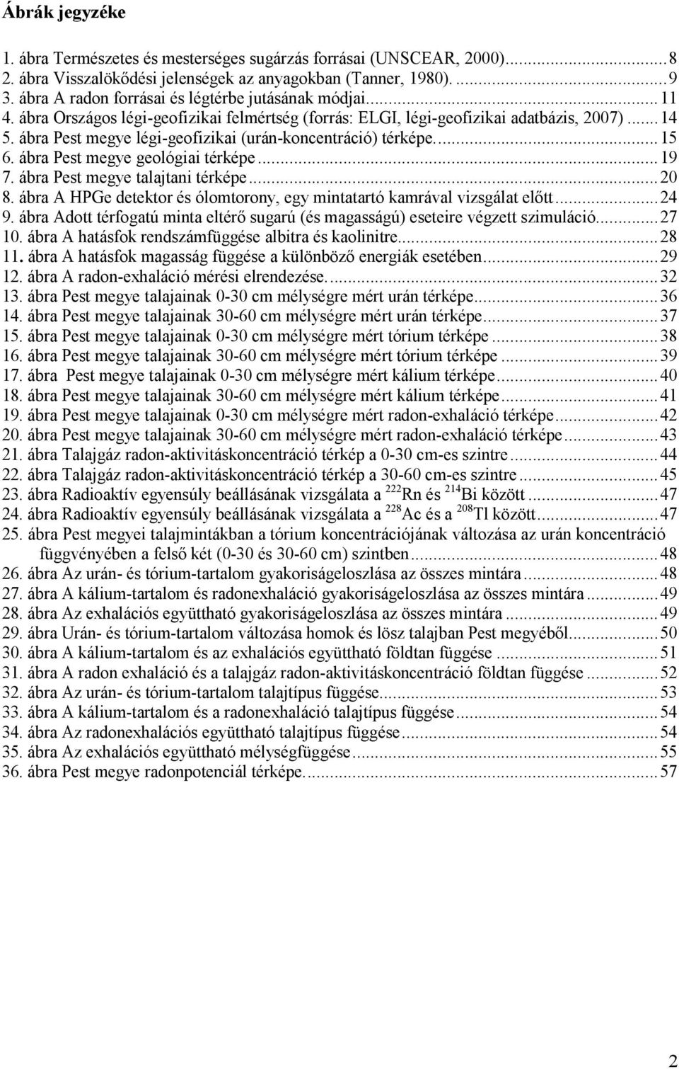 ábra Pest megye légi-geofizikai (urán-koncentráció) térképe...15 6. ábra Pest megye geológiai térképe...19 7. ábra Pest megye talajtani térképe...20 8.