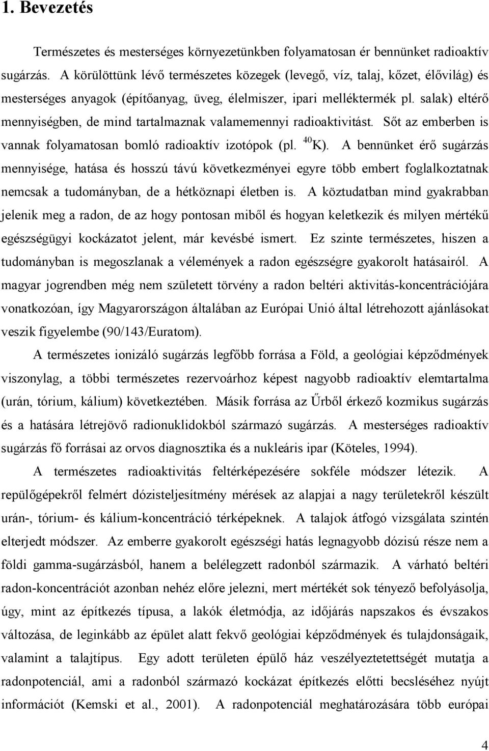 salak) eltérı mennyiségben, de mind tartalmaznak valamemennyi radioaktivitást. Sıt az emberben is vannak folyamatosan bomló radioaktív izotópok (pl. 40 K).