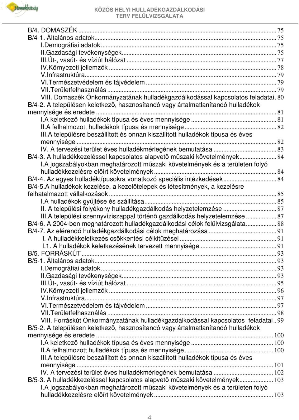 A településen keletkezı, hasznosítandó vagy ártalmatlanítandó mennyisége és eredete... 81 I.A keletkezı típusa és éves mennyisége... 81 II.A felhalmozott típusa és mennyisége... 82 III.