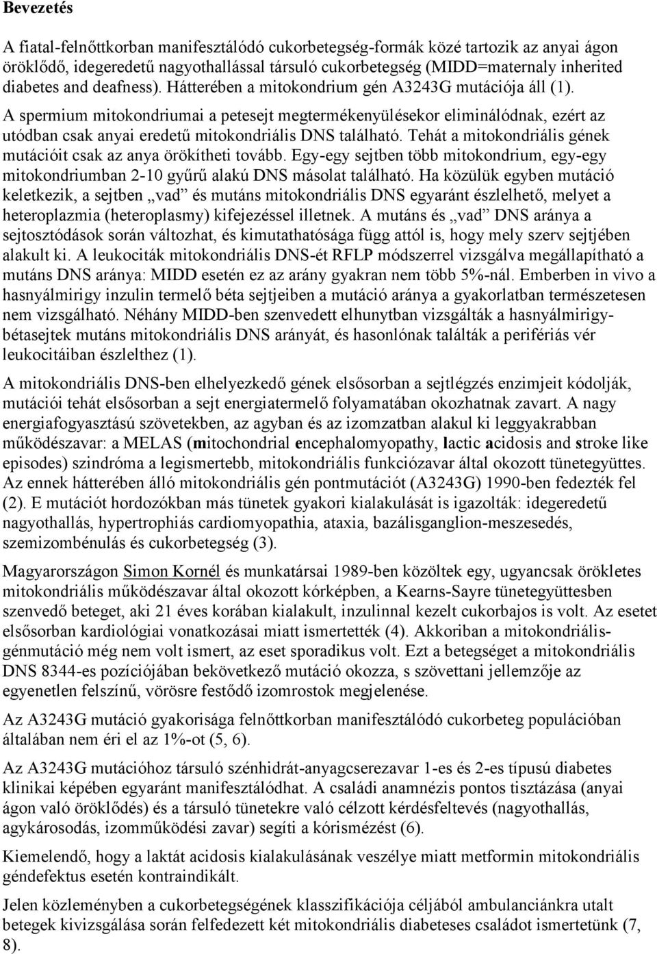 A spermium mitokondriumai a petesejt megtermékenyülésekor eliminálódnak, ezért az utódban csak anyai eredetű mitokondriális DNS található.