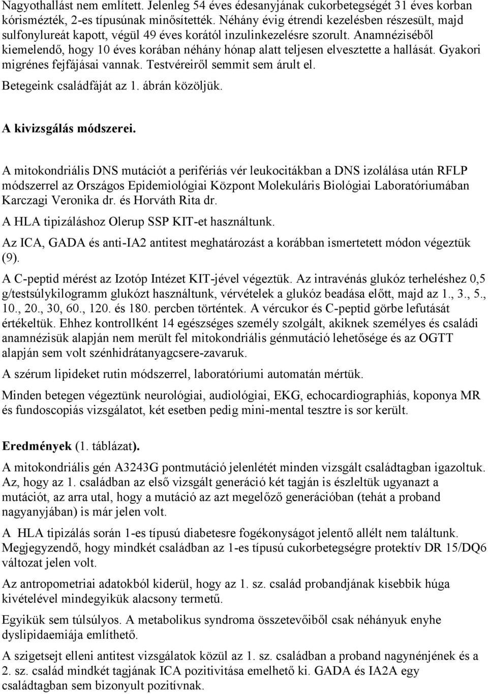 Anamnéziséből kiemelendő, hogy 10 éves korában néhány hónap alatt teljesen elvesztette a hallását. Gyakori migrénes fejfájásai vannak. Testvéreiről semmit sem árult el. Betegeink családfáját az 1.