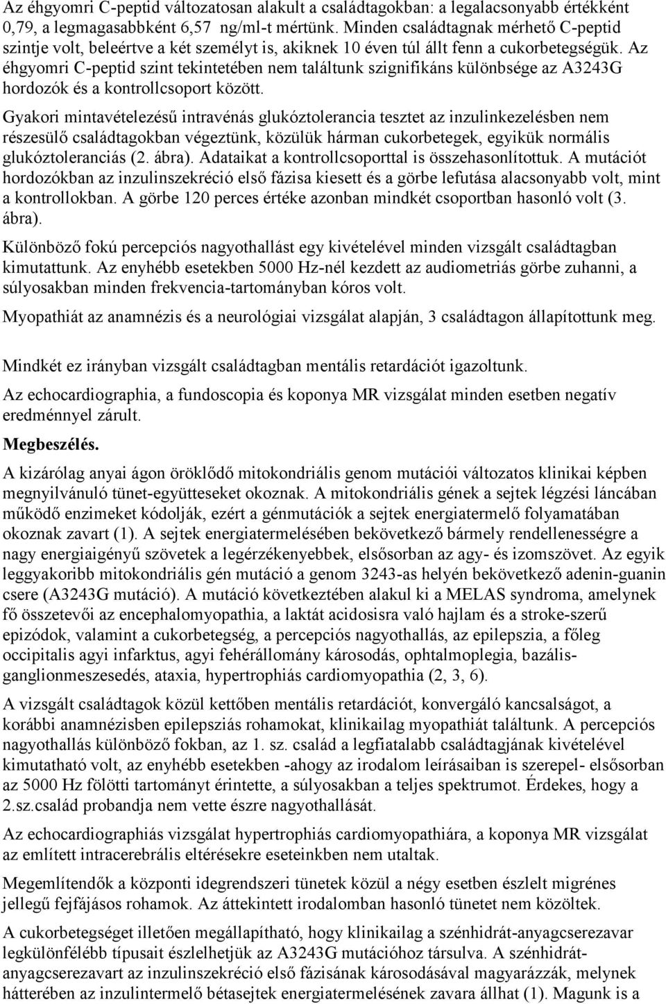 Az éhgyomri C-peptid szint tekintetében nem találtunk szignifikáns különbsége az A3243G hordozók és a kontrollcsoport között.