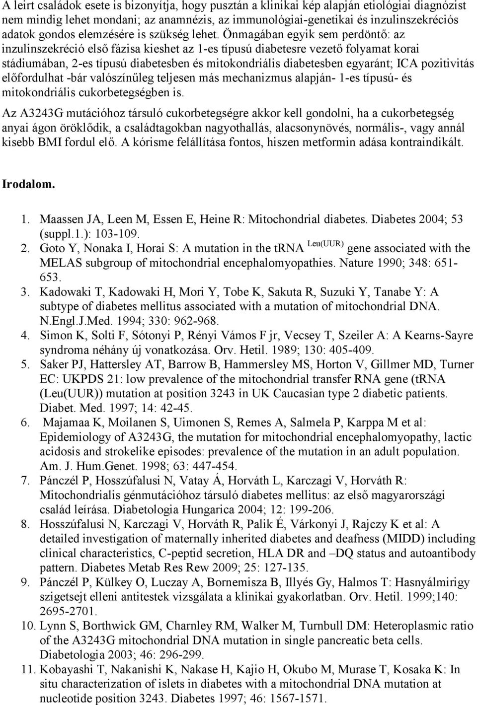 Önmagában egyik sem perdöntő: az inzulinszekréció első fázisa kieshet az 1-es típusú diabetesre vezető folyamat korai stádiumában, 2-es típusú diabetesben és mitokondriális diabetesben egyaránt; ICA