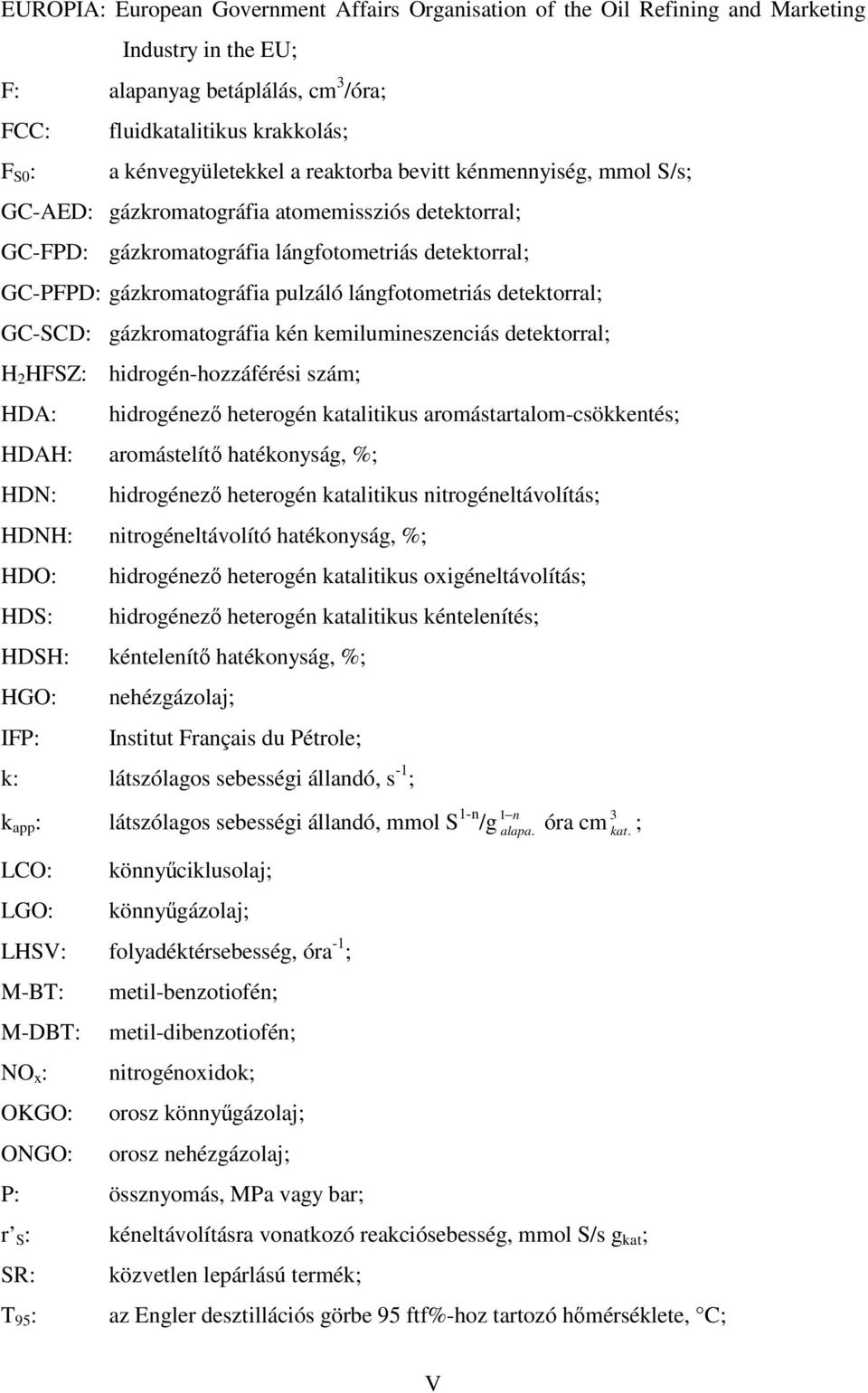 detektorral; GC-SCD: gázkromatográfia kén kemilumineszenciás detektorral; H 2 HFSZ: hidrogén-hozzáférési szám; HDA: hidrogénez heterogén katalitikus aromástartalom-csökkentés; HDAH: aromástelít