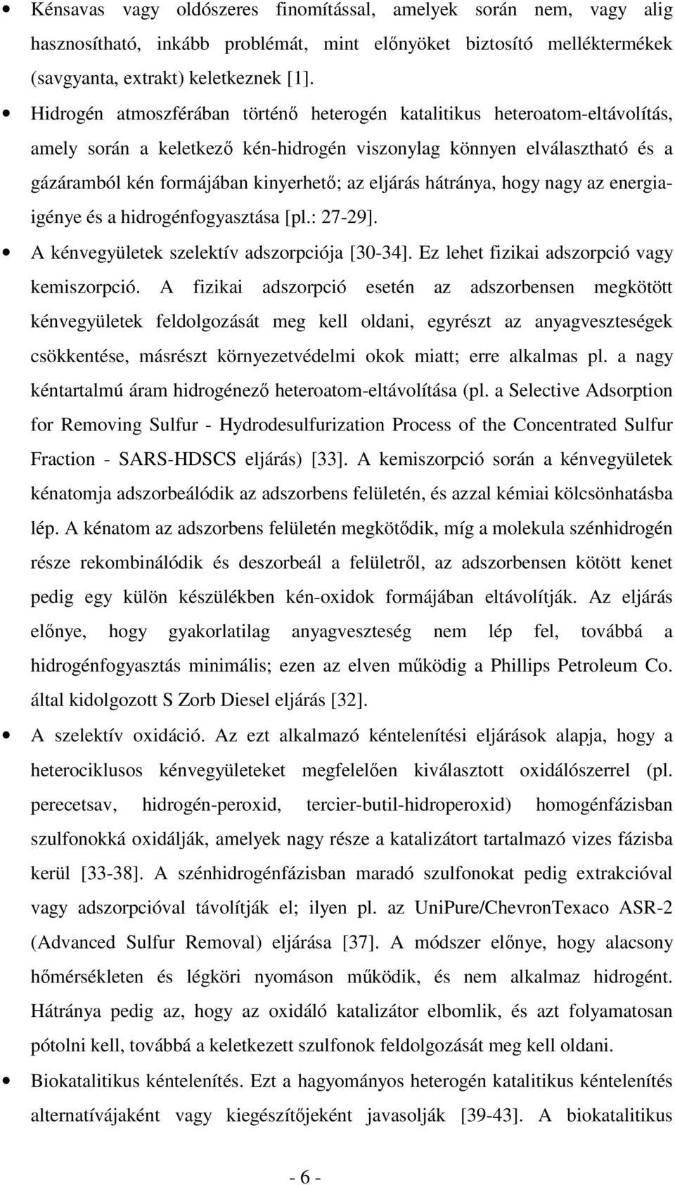 hátránya, hogy nagy az energiaigénye és a hidrogénfogyasztása [pl.: 27-29]. A kénvegyületek szelektív adszorpciója [30-34]. Ez lehet fizikai adszorpció vagy kemiszorpció.