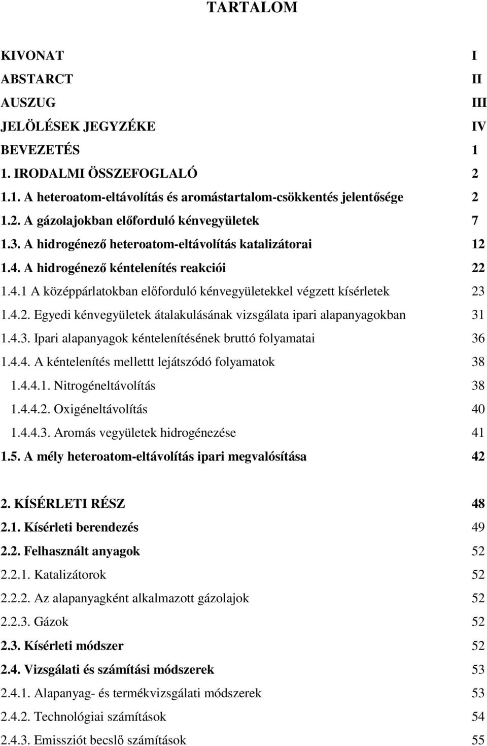 4.3. Ipari alapanyagok kéntelenítésének bruttó folyamatai 36 1.4.4. A kéntelenítés mellettt lejátszódó folyamatok 38 1.4.4.1. Nitrogéneltávolítás 38 1.4.4.2. Oxigéneltávolítás 40 1.4.4.3. Aromás vegyületek hidrogénezése 41 1.