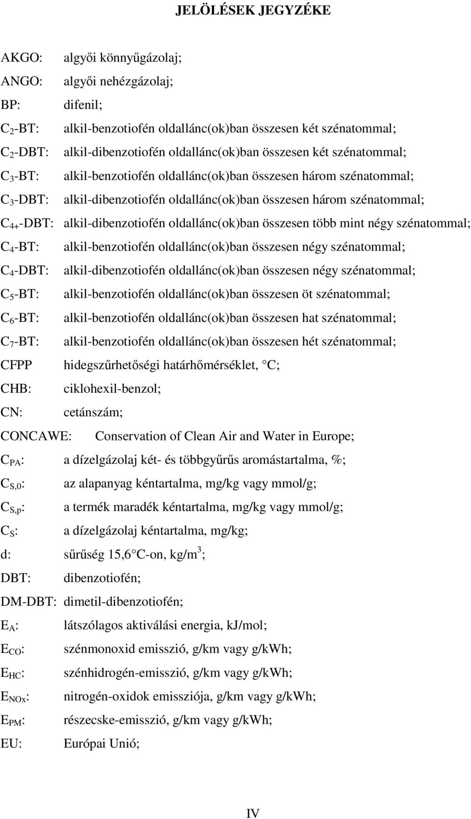 -DBT: alkil-dibenzotiofén oldallánc(ok)ban összesen több mint négy szénatommal; C 4 -BT: alkil-benzotiofén oldallánc(ok)ban összesen négy szénatommal; C 4 -DBT: alkil-dibenzotiofén oldallánc(ok)ban