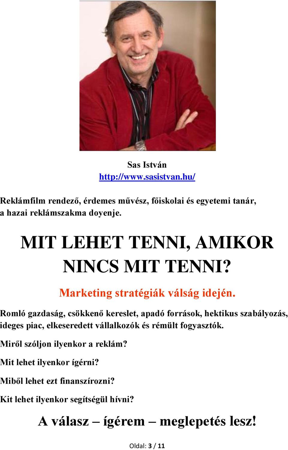 MIT LEHET TENNI, AMIKOR NINCS MIT TENNI? Marketing stratégiák válság idején.