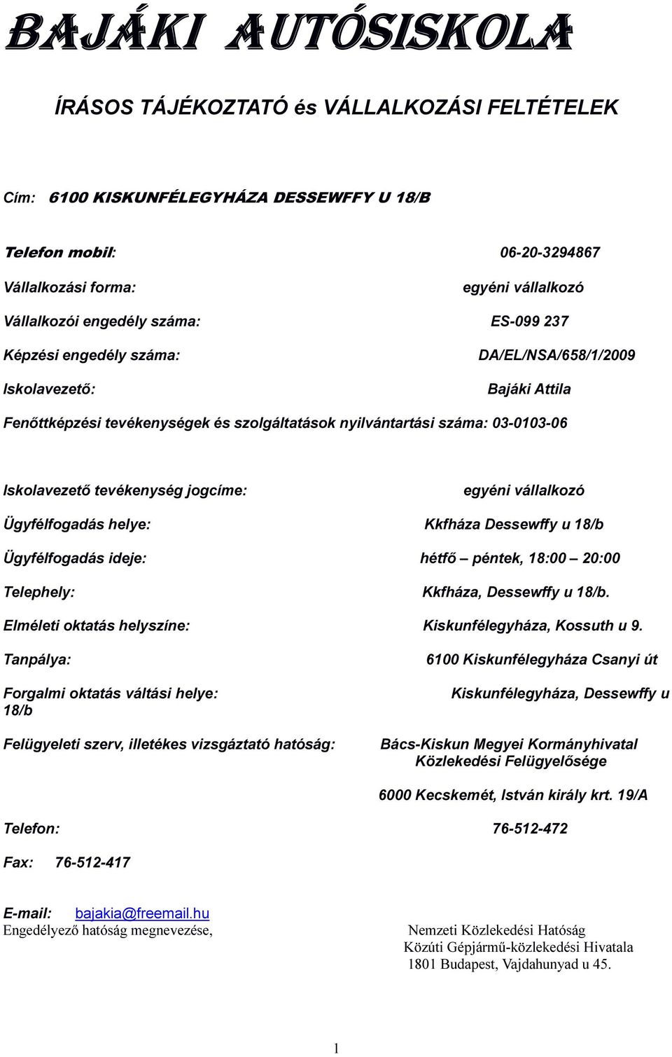 jogcíme: egyéni vállalkozó Ügyfélfogadás helye: Kkfháza Dessewffy u 18/b Ügyfélfogadás ideje: hétfő péntek, 18:00 20:00 Telephely: Kkfháza, Dessewffy u 18/b.