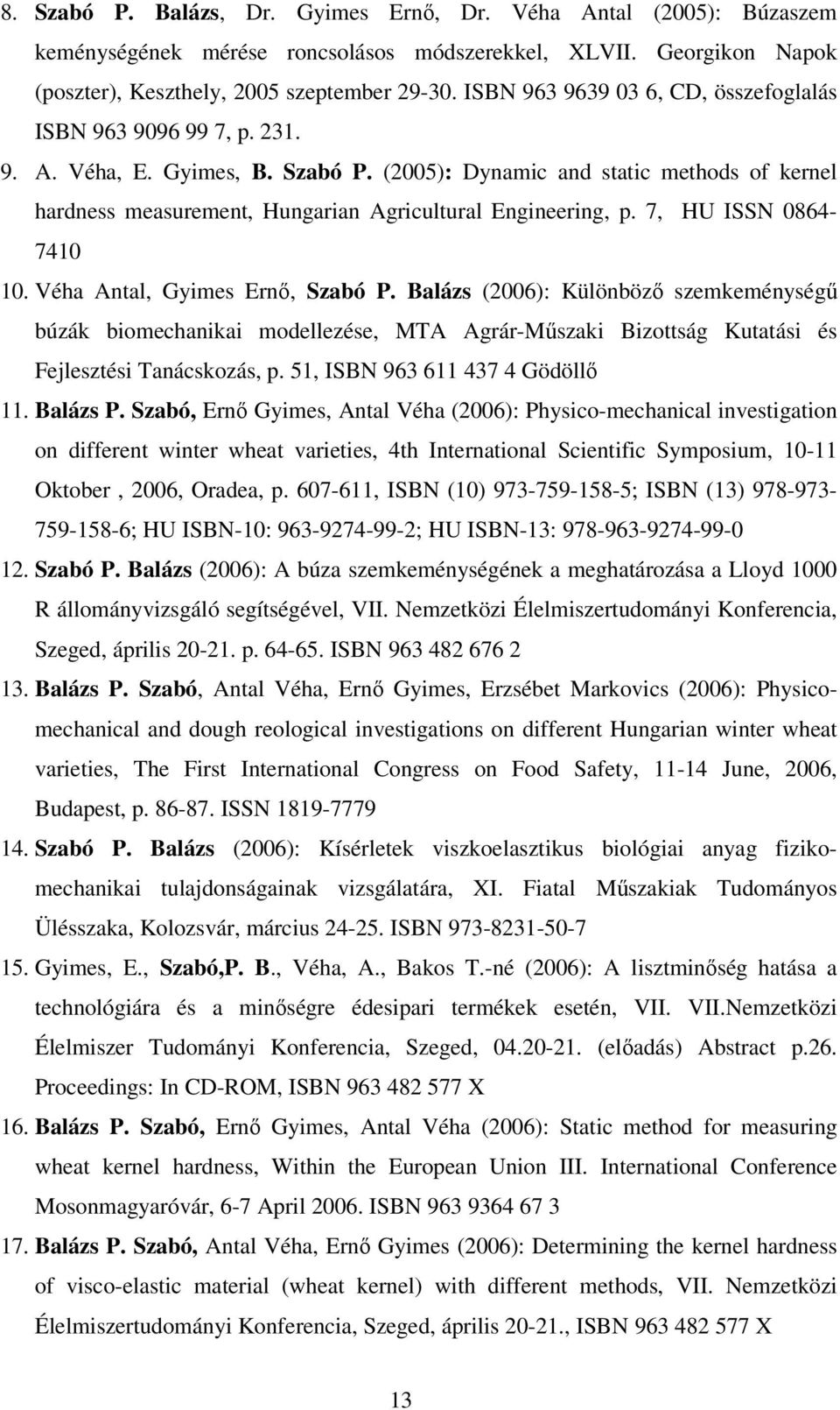 (2005): Dynamic and static methods of kernel hardness measurement, Hungarian Agricultural Engineering, p. 7, HU ISSN 0864-7410 10. Véha Antal, Gyimes Ernő, Szabó P.