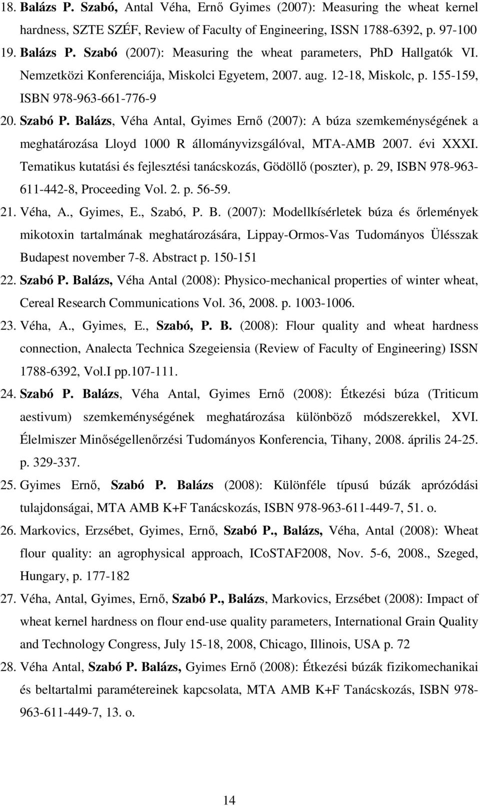 Balázs, Véha Antal, Gyimes Ernő (2007): A búza szemkeménységének a meghatározása Lloyd 1000 R állományvizsgálóval, MTA-AMB 2007. évi XXXI.