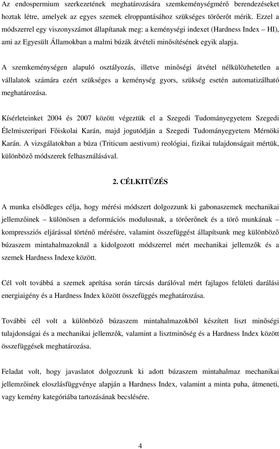 A szemkeménységen alapuló osztályozás, illetve minőségi átvétel nélkülözhetetlen a vállalatok számára ezért szükséges a keménység gyors, szükség esetén automatizálható meghatározása.