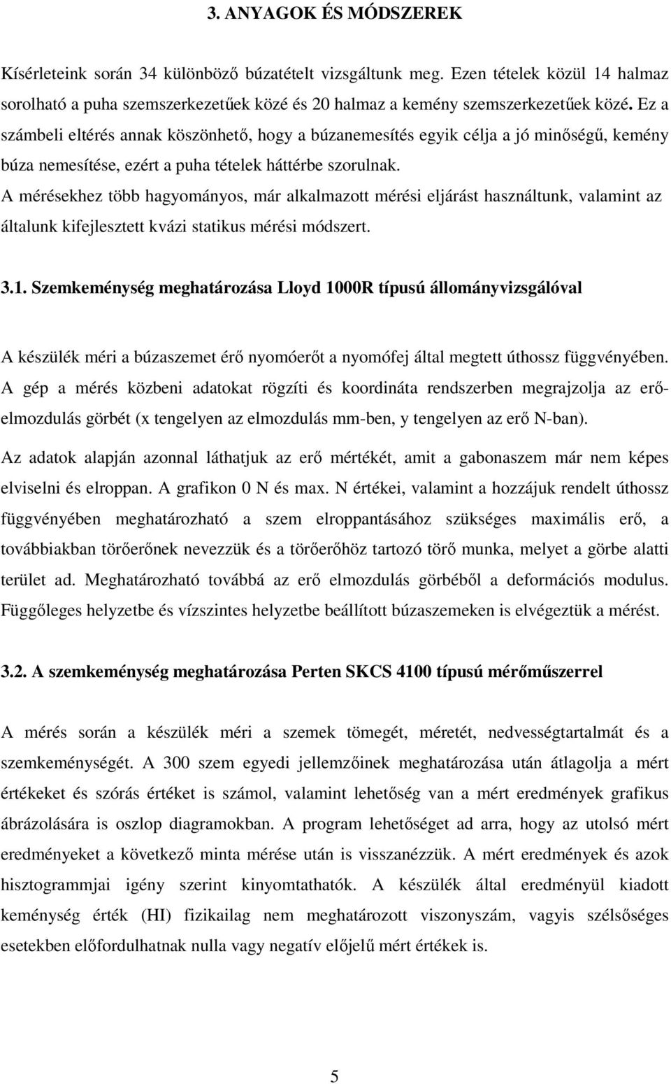 A mérésekhez több hagyományos, már alkalmazott mérési eljárást használtunk, valamint az általunk kifejlesztett kvázi statikus mérési módszert. 3.1.