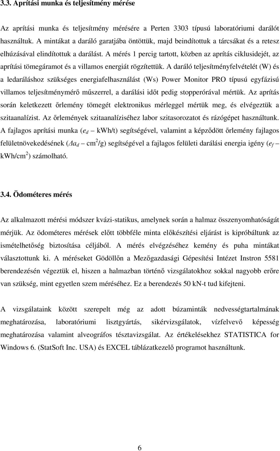 A mérés 1 percig tartott, közben az aprítás ciklusidejét, az aprítási tömegáramot és a villamos energiát rögzítettük.