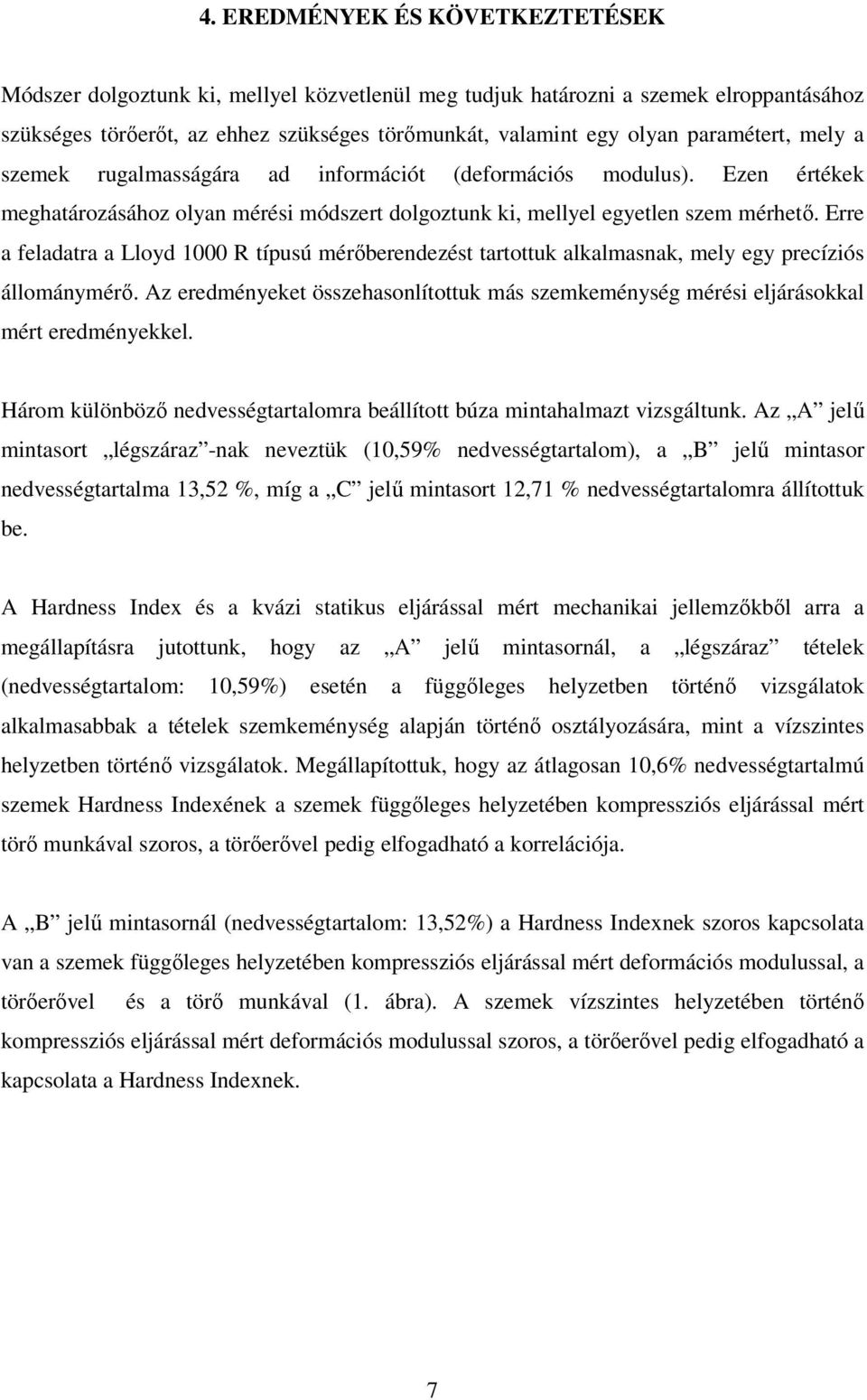 Erre a feladatra a Lloyd 1000 R típusú mérőberendezést tartottuk alkalmasnak, mely egy precíziós állománymérő.