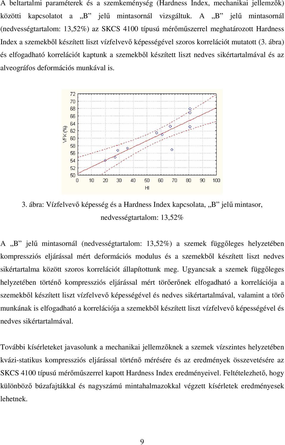 ábra) és elfogadható korrelációt kaptunk a szemekből készített liszt nedves sikértartalmával és az alveográfos deformációs munkával is. 3.