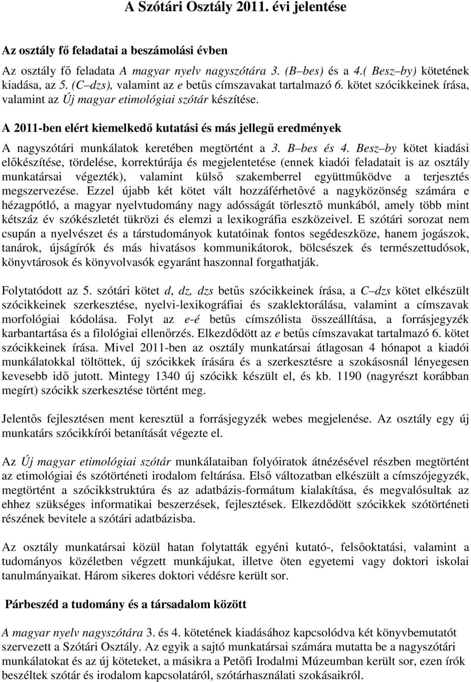 A 2011-ben elért kiemelkedı kutatási és más jellegő eredmények A nagyszótári munkálatok keretében megtörtént a 3. B bes és 4.