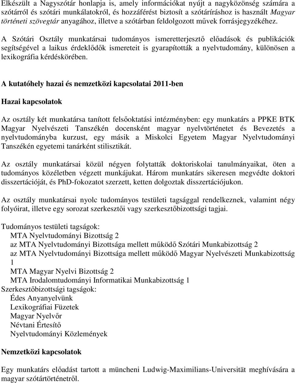 A Szótári Osztály munkatársai tudományos ismeretterjesztı elıadások és publikációk segítségével a laikus érdeklıdık ismereteit is gyarapították a nyelvtudomány, különösen a lexikográfia kérdéskörében.