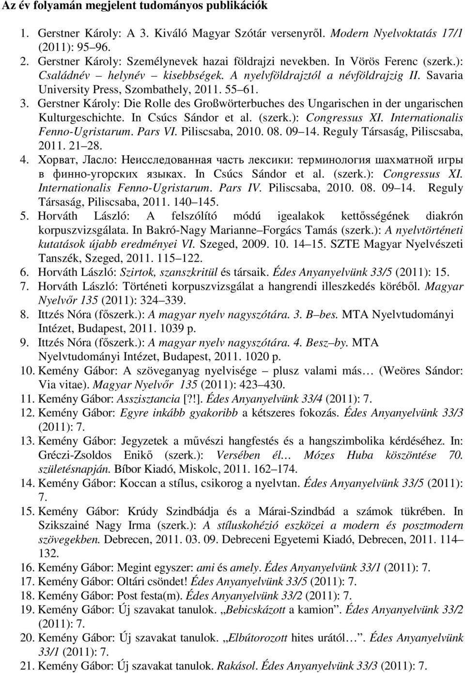 55 61. 3. Gerstner Károly: Die Rolle des Großwörterbuches des Ungarischen in der ungarischen Kulturgeschichte. In Csúcs Sándor et al. (szerk.): Congressus XI. Internationalis Fenno-Ugristarum.