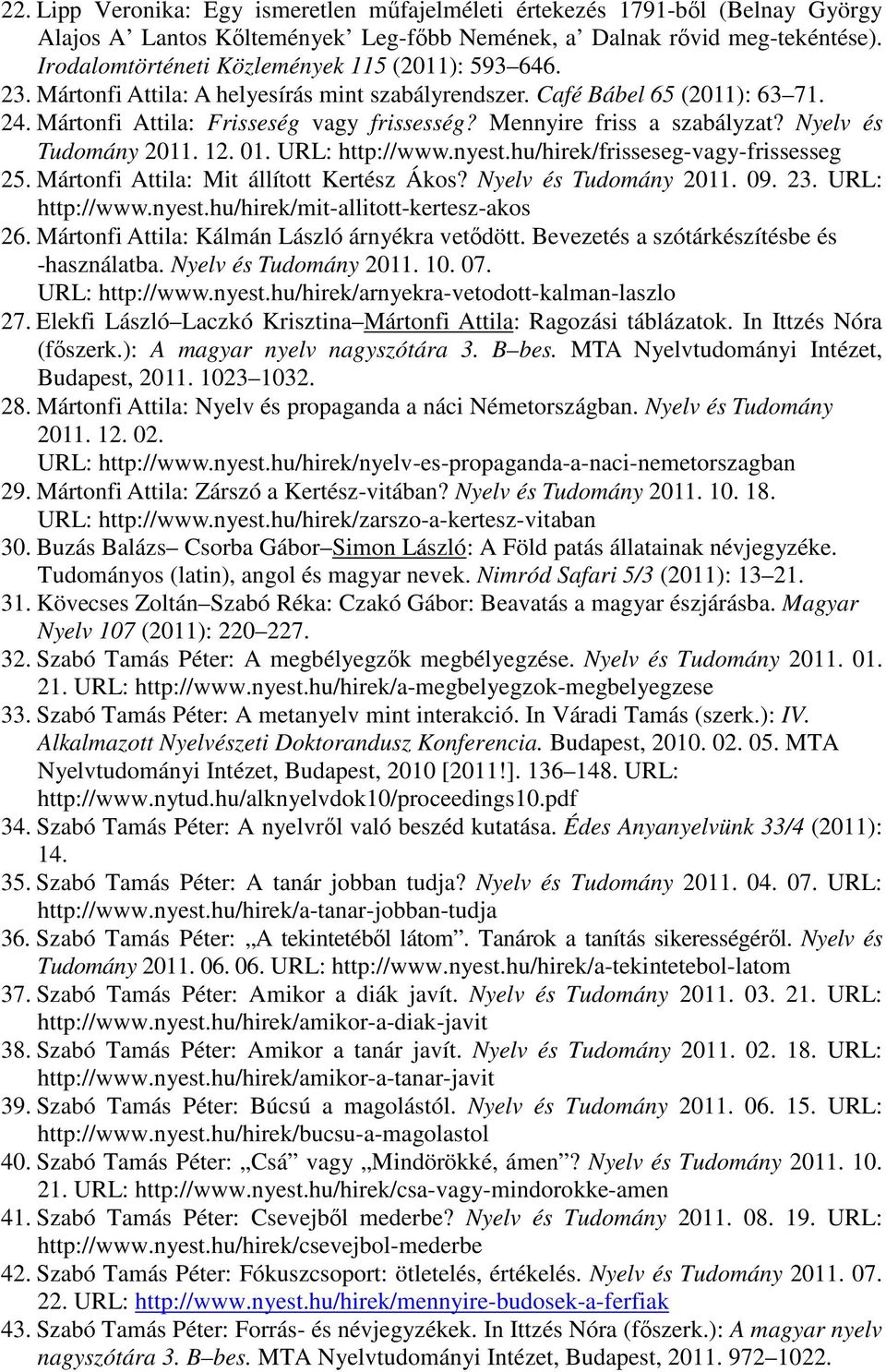 Mennyire friss a szabályzat? Nyelv és Tudomány 2011. 12. 01. URL: http://www.nyest.hu/hirek/frisseseg-vagy-frissesseg 25. Mártonfi Attila: Mit állított Kertész Ákos? Nyelv és Tudomány 2011. 09. 23.